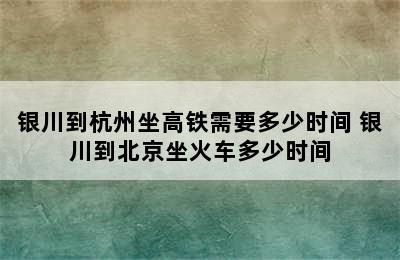 银川到杭州坐高铁需要多少时间 银川到北京坐火车多少时间